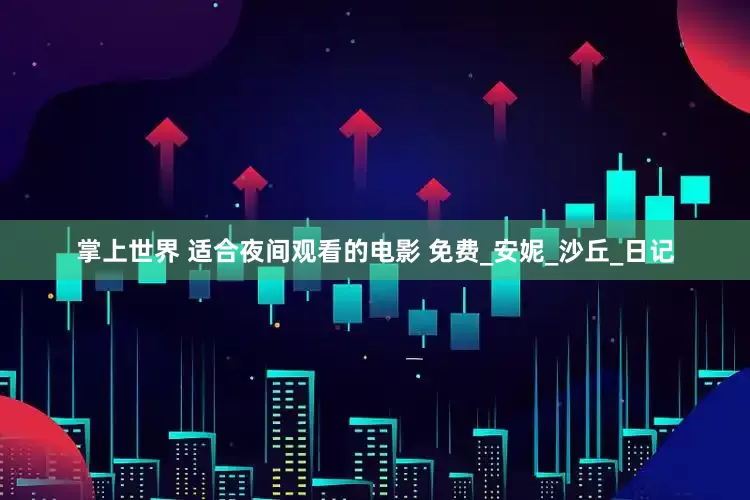 掌上世界 适合夜间观看的电影 免费_安妮_沙丘_日记
